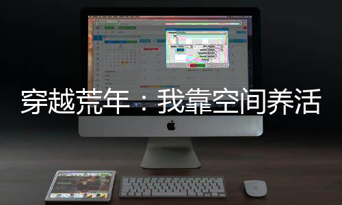 穿越荒年：我靠空间养活一村人