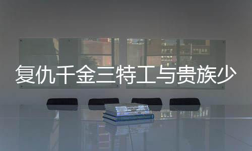 复仇千金三特工与贵族少爷们