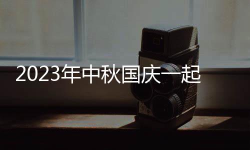 2023年中秋国庆一起放假吗请问